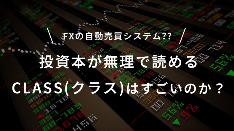 投資本が無理で読めるCLASS(クラス)はすごいのか？FXの自動売買システムを扱うサービス？